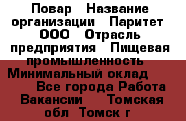 Повар › Название организации ­ Паритет, ООО › Отрасль предприятия ­ Пищевая промышленность › Минимальный оклад ­ 25 000 - Все города Работа » Вакансии   . Томская обл.,Томск г.